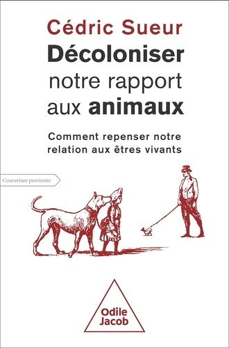 Décoloniser Notre Rapport Aux Animaux - Comment Repenser Notre Relation Aux Êtres Vivants