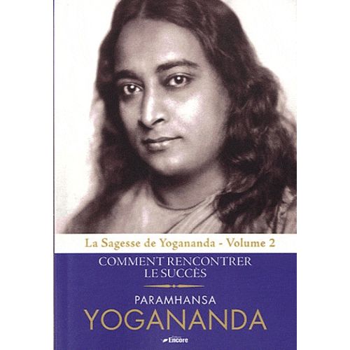 La Sagesse De Yogananda - Volume 2, Comment Rencontrer Le Succès