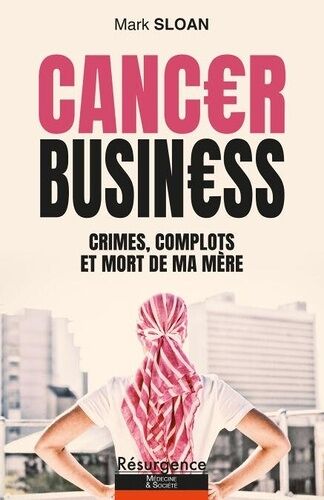 Cancer Business - Crimes, Complots Et Mort De Ma Mère