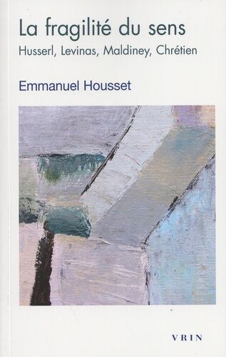 La Fragilité Du Sens - Husserl, Levinas, Maldiney, Chrétien