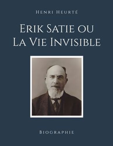 Erik Satie Ou La Vie Invisible