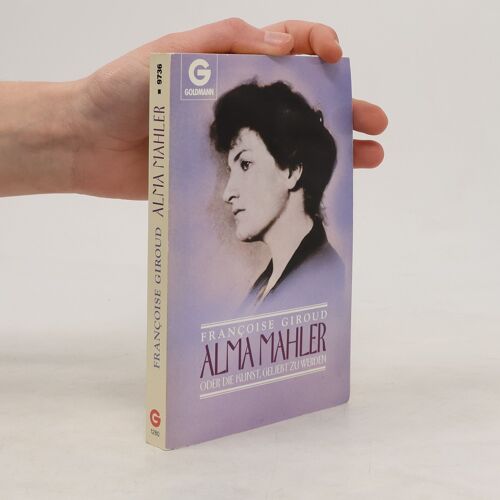 Alma Mahler Oder Die Kunst, Geliebt Zu Werden | Françoise Giroud