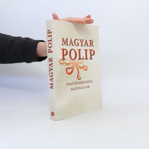 Magyar Polip. A Posztkommunista Maffiaállam | Balint Magyar