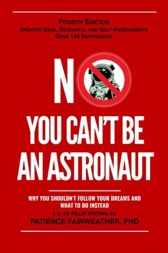 No, You Can't Be An Astronaut: Why You Shouldn't Follow Your Dreams And What To Do Instead Paperback Book By Patience Fairweather