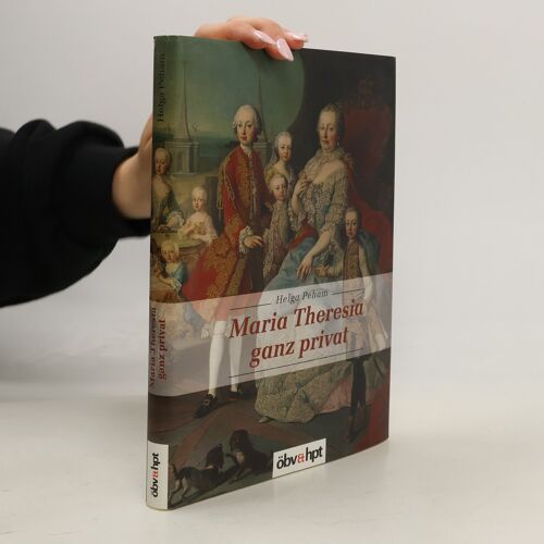 Maria Theresia - Ganz Privat | Helga Peham