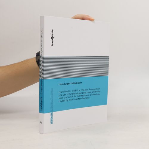 From Food To Medicine: Process Development And Use Of Functionalized Polyclonal Antibodies From Cow's Milk For The Treatment Of Infections Caused By Multi-Resistant Bacteria | Hans-Jurgen Heidebrecht