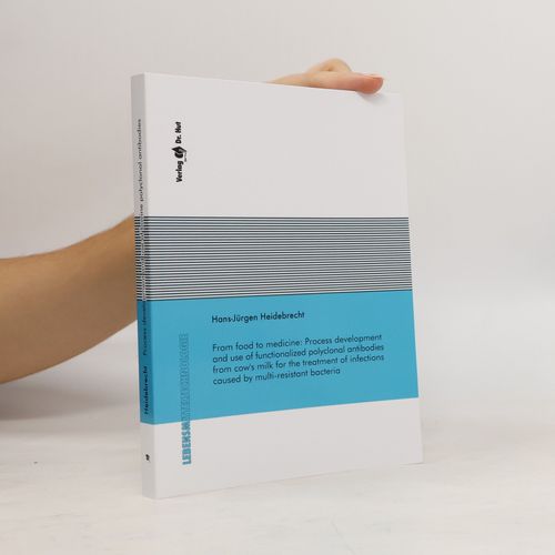 From Food To Medicine: Process Development And Use Of Functionalized Polyclonal Antibodies From Cow's Milk For The Treatment Of Infections Caused By Multi-Resistant Bacteria | Hans-Jurgen Heidebrecht