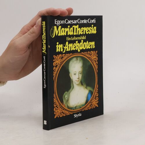 Maria Theresia : Ein Lebensbild In Anekdoten | Egon Caesar Conte Corti