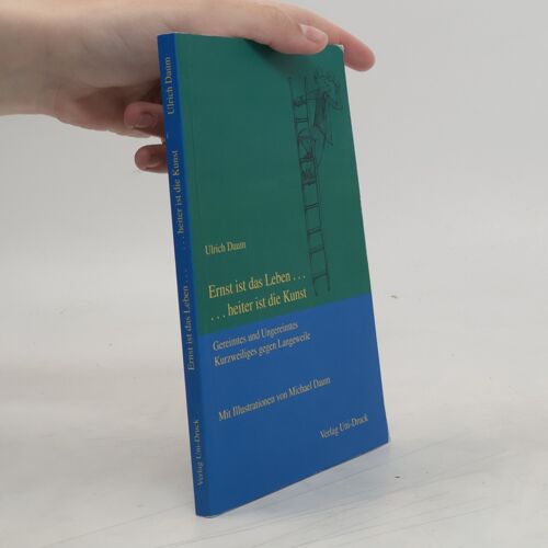 Ernst Ist Das Leben... Heiter Ist Die Kunst | Ulrich Daum
