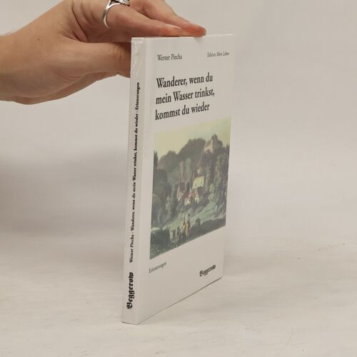 Wanderer, Wenn Du Mein Wasser Trinkst, Kommst Du Wieder | Werner Piecha