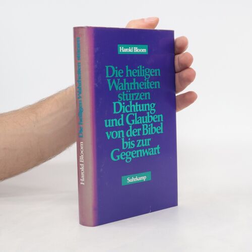 Die Heiligen Wahrheiten Stürzen. Dichtung Und Glauben Von Der Bibel Bis Zur Gegenwart. | Harold Bloom
