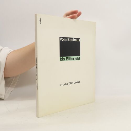Vom Bauhaus Bis Bitterfeld: 41 Jahre Ddr-Design (German Edition)