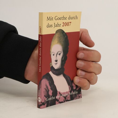 Goethe Und Anna Amalia. Mit Goethe Durch Das Jahr 2007 | Jochen Klauß