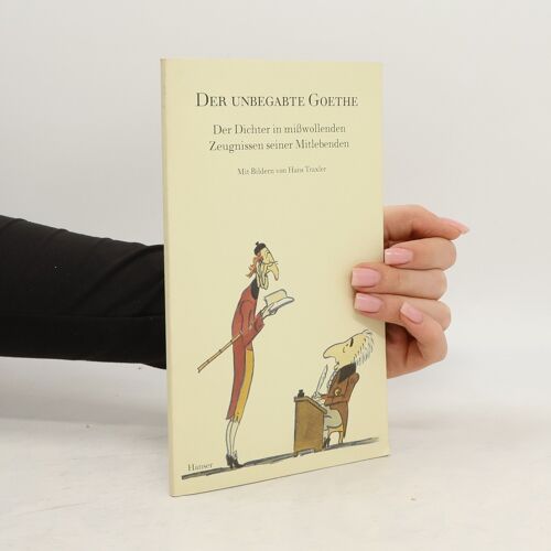Der Unbegabte Goethe. Der Dichter In Mißwollenden Zeugnissen Seiner Mitlebenden | Hans Traxler