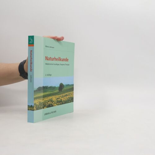 Naturheilkunde: Medizinische Grundlagen, Diagnose, Therapie | Maria Lohmann
