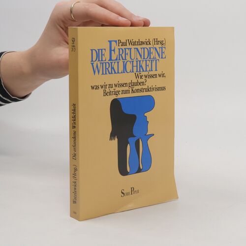 Die Erfundene Wirklichkeit. Wie Wissen Wir, Was Wir Zu Wissen Glauben. Beiträge Zum Konstruktivismus