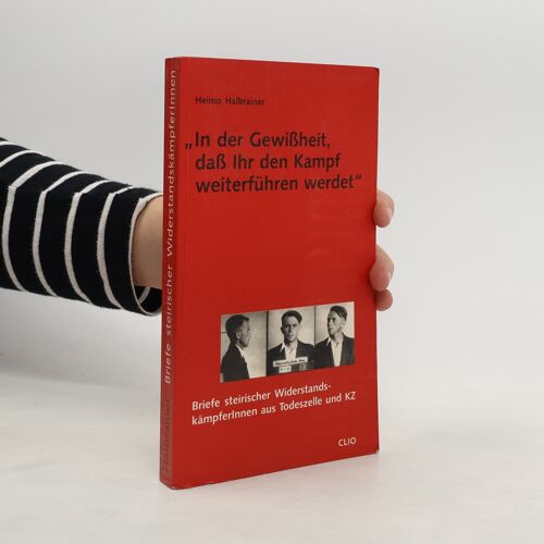"In Der Gewissheit, Dass Ihr Den Kampf Weiterfuhren Werdet" | Heimo Halbrainer