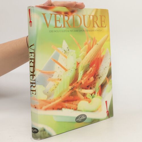 Verdure. Idee Facili E Gustose Per Unire Sapori E Benessere A Tavola. Ediz. Illustrata