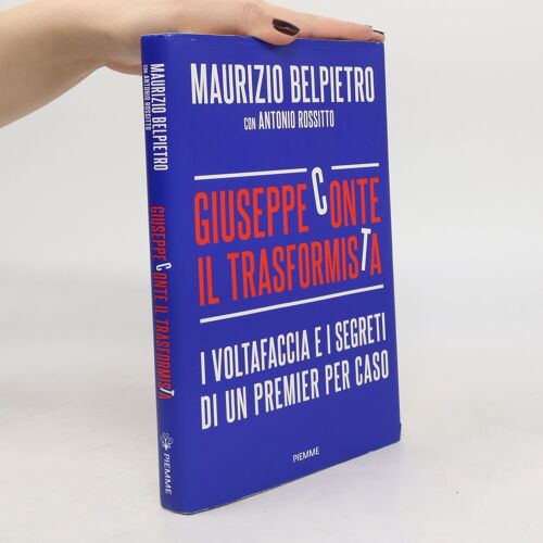 Giuseppe Conte Il Trasformista. I Voltafaccia E I Segreti Di Un Premier Per Caso | Maurizio Belpietro