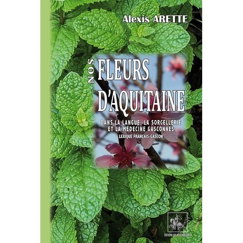 Nos Fleurs D'aquitaine Dans La Langue, La Sorcellerie Et La Médecine Gasconnes - Lexique Français-Gascon