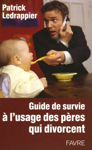 Guide De Survie À L'usage Des Pères Qui Divorcent