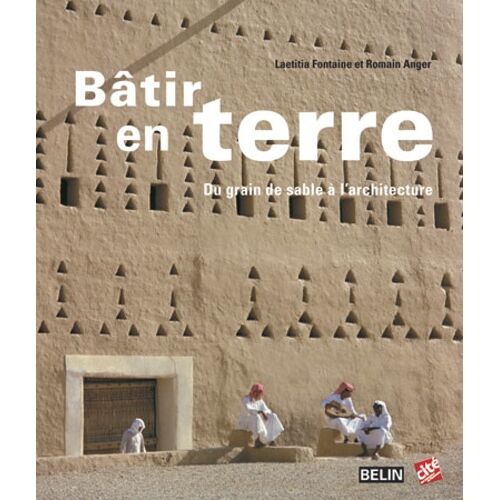 Bâtir En Terre - Du Grain De Sable À L'architecture
