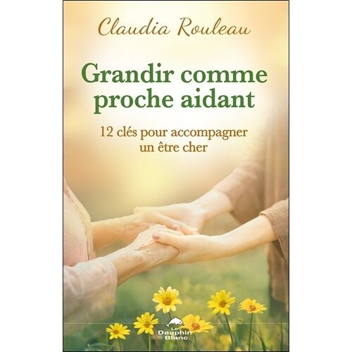 Grandir Comme Proche Aidant - 12 Clés Pour Accompagner Un Être Cher