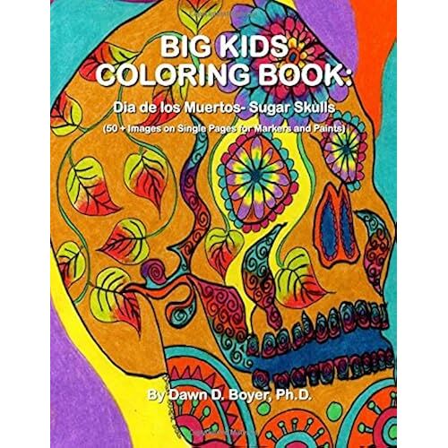 Big Kids Coloring Book: Dia De Los Muertos: Sugar Skulls: 50+ Images On Single-Sided Pages For Wet Media - Markers And Paints Paperback By Dawn D. Boyer Ph.D.