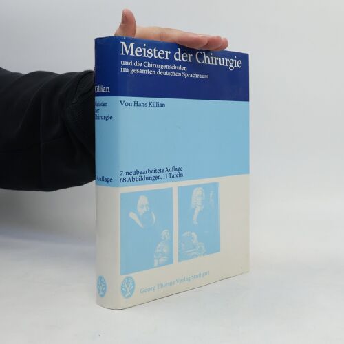 Meister Der Chirurgie Und Die Chirurgenschulen Im Gesamten Deutschen Sprachraum | Hans Killian