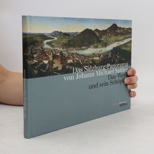 Das Salzburg-Panorama Von Johann Michael Sattler. Band 1, Das Werk Und Sein Schöpfer | Erich Marx