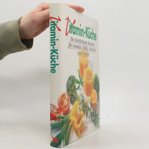 Vitamin-Küche. Die Köstlichsten Rezepte Für Gemüse, Salat, Getreide Und Früchte.