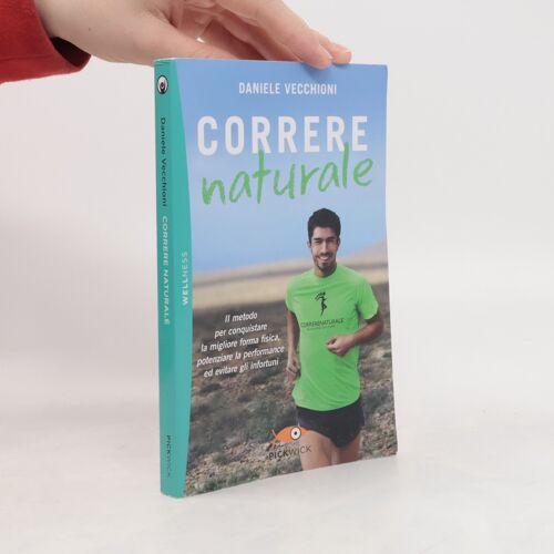 Correre Naturale. Il Metodo Per Conquistare La Migliore Forma Fisica, Potenziare La Performance Ed Evitare Gli Infortuni