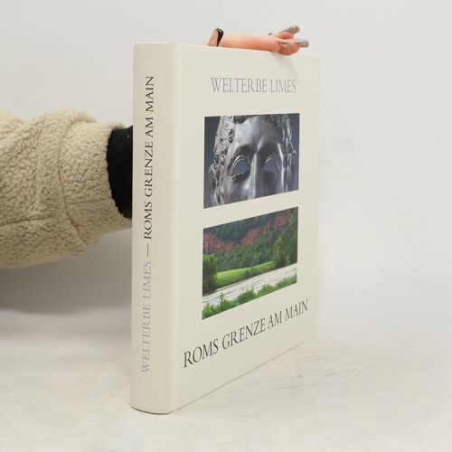 Welterbe Limes: Roms Grenze Am Main: Begleitband Zur Ausstellung In Der Archäologischen Staatssammlung München, 2008. Mit Beitr. V. Ludwig W