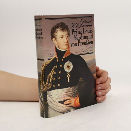 Prinz Louis Ferdinand Von Preußen. 1772 - 1806. Gestalt Einer Zeitenwende