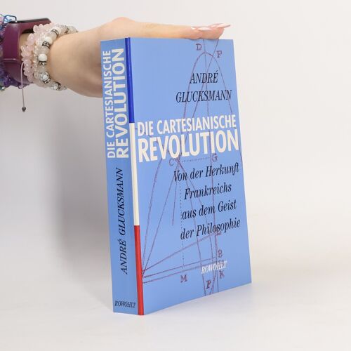 Die Cartesianische Revolution: Von Der Herkunft Frankreichs Aus Dem Geist Der Philosophie
