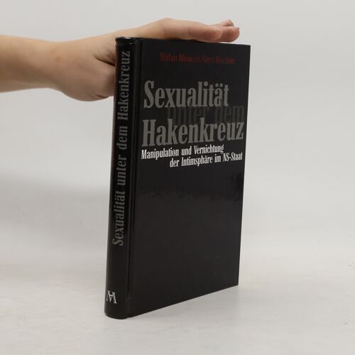 Sexualität Unter Dem Hakenkreuz. Manipulation Und Vernichtung Der Intimspäre Im Ns-Staat