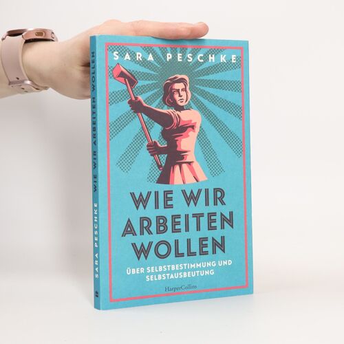 Wie Wir Arbeiten Wollen - Über Selbstbestimmung Und Selbstausbeutung