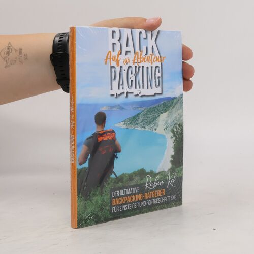 Backpacking Auf Ins Abenteuer: Der Ultimative Backpacking-Ratgeber Für Einsteiger Und Fortgeschrittene