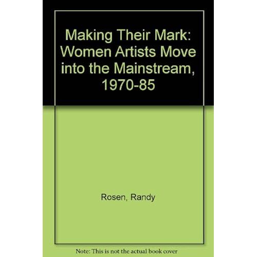 Making Their Mark: Women Artists Move Into The Mainstream, 1970-85