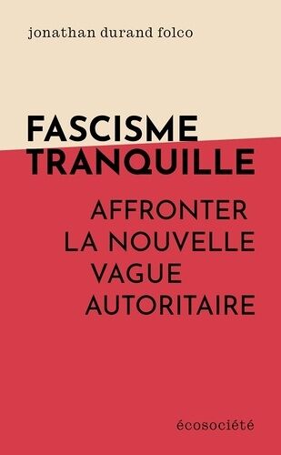 Fascisme Tranquille - Affronter La Nouvelle Vague Autoritaire