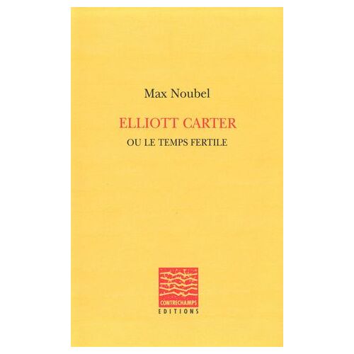 Elliott Carter Ou Le Temps Fertile