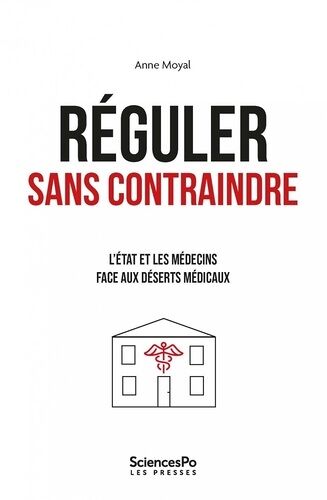 Réguler Sans Contraindre - L'etat Et Les Médecins Face Aux Déserts Médicaux
