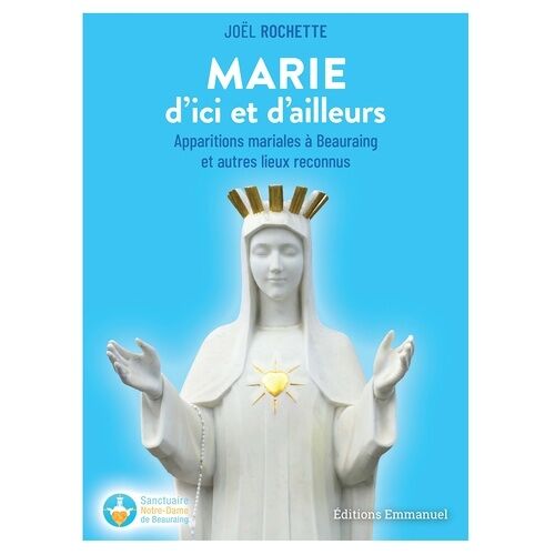 Marie D'ici Et D'ailleurs - Apparitions Mariales À Beauraing Et Autres Lieux Reconnus