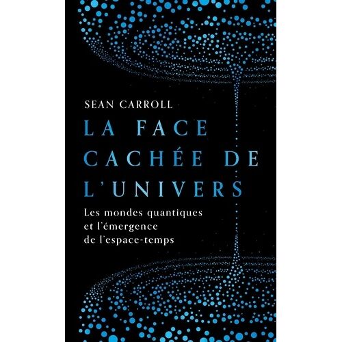 La Face Cachée De L'univers - Les Mondes Quantiques Et L'émergence De L'espace-Temps