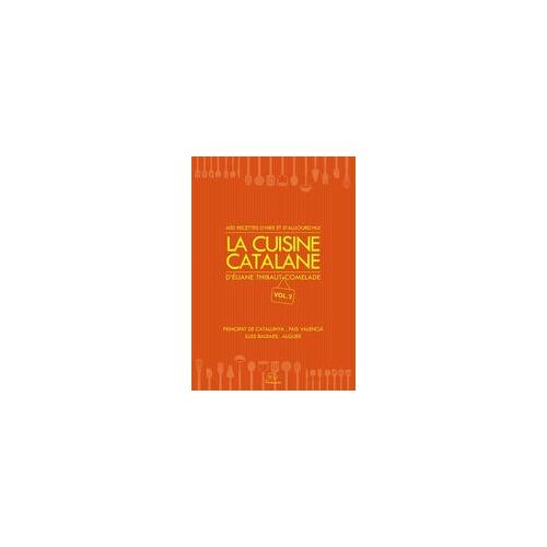 La Cuisine Catalane, 400 Recettes D'Hier Et D'Aujourd'Hui. Principat De Catalunya - Pais Valencià - Illes Balears - Alguer. Broché – Grand Livre, 15 Décembre 2017 De Eliane Thibaut-Comelade (Auteur)