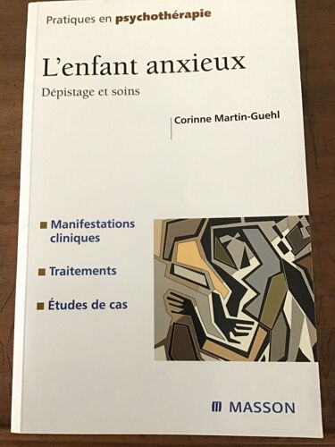 Corinne Martin-Guehl/ L’Enfant Anxieux: Dépistage Et Soins/ Manifestations Cliniques, Traitements, Études De Cas/ Collection «Pratiques En Psychothérapie »/ Éditions Masson 2003