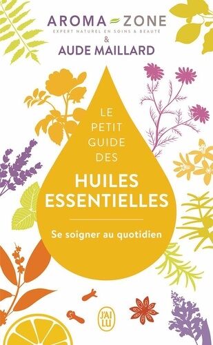 Le Petit Guide Des Huiles Essentielles - Se Soigner Au Quotidien