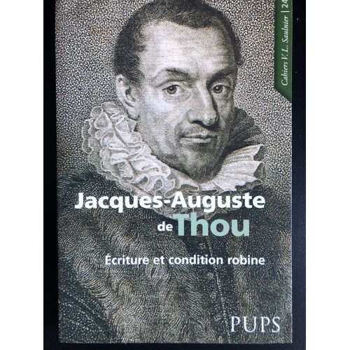 Jacques Auguste De Thou. Ecriture Et Condition Robine - Frank Lestringant (Dir.)