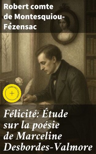 Félicité: Étude Sur La Poésie De Marceline Desbordes-Valmore