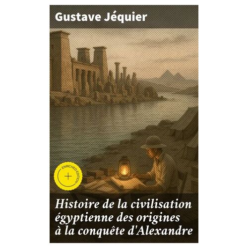 Histoire De La Civilisation Égyptienne Des Origines À La Conquête D'alexandre